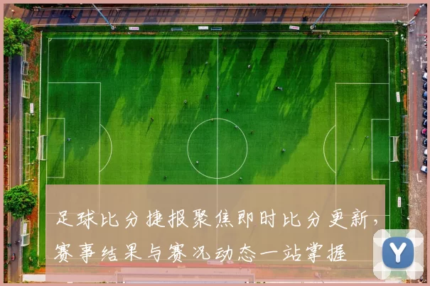 足球比分捷报聚焦即时比分更新，赛事结果与赛况动态一站掌握