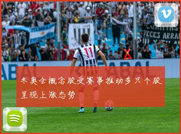 冬奥会概念股受赛事推动多只个股呈现上涨态势