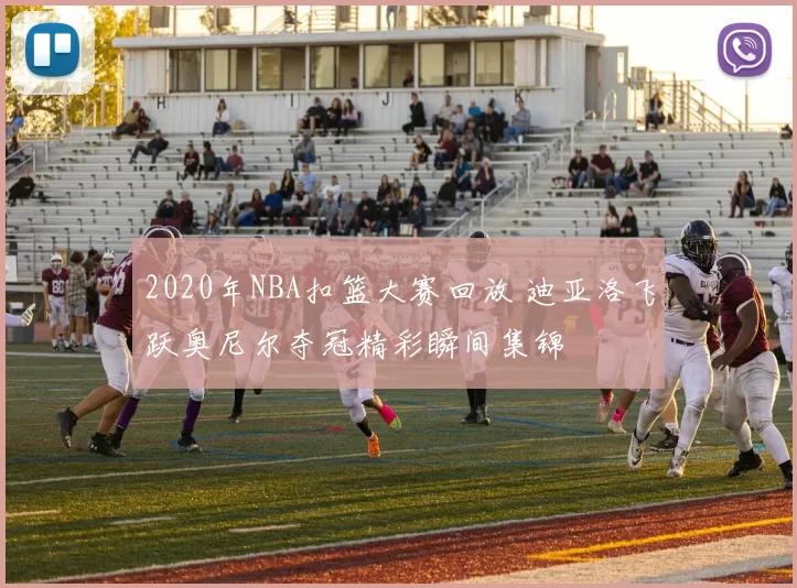 2020年NBA扣篮大赛回放 迪亚洛飞跃奥尼尔夺冠精彩瞬间集锦