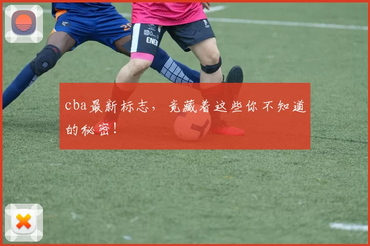 cba最新标志，竟藏着这些你不知道的秘密！