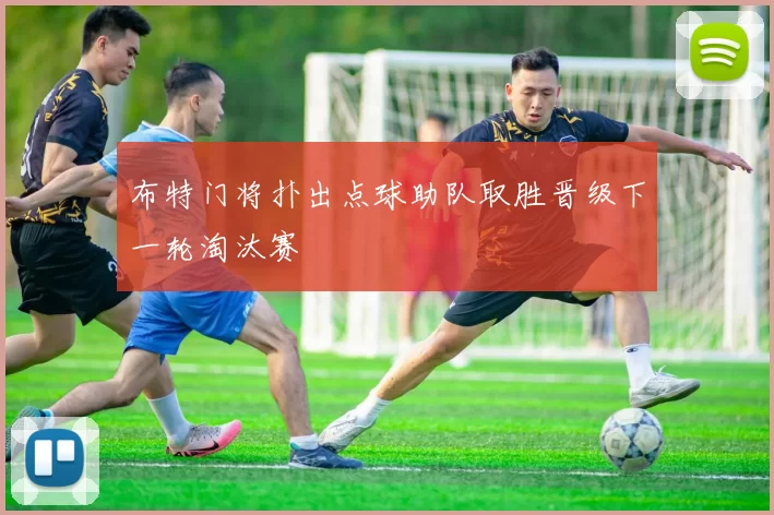 布特门将扑出点球助队取胜晋级下一轮淘汰赛