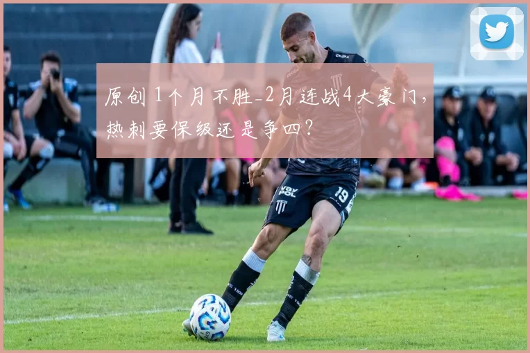 原创 1个月不胜_2月连战4大豪门，热刺要保级还是争四？