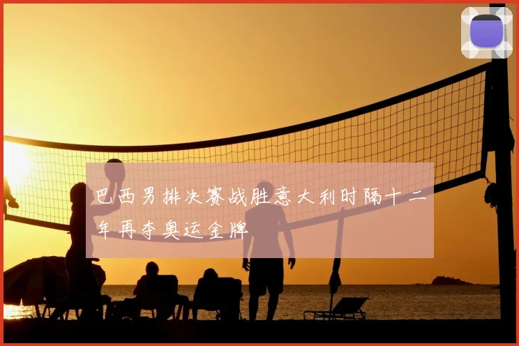 巴西男排决赛战胜意大利时隔十二年再夺奥运金牌